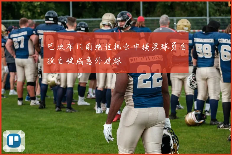巴坎布门前绝佳机会中横梁球员自投自破成意外进球