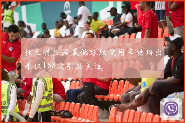 杜兰特生涯最低球权使用率场均出手仅168次引发关注